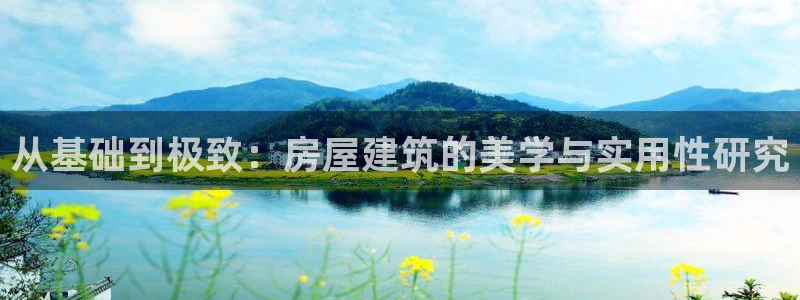 先锋娱乐官方：从基础到极致：房屋建筑的美学与实用性研究