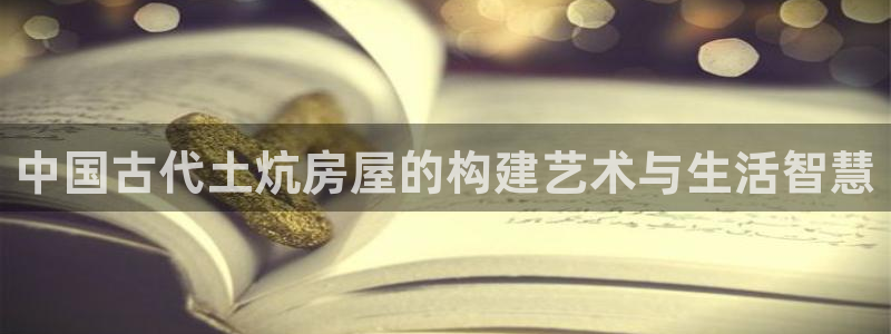 先锋娱乐垫付金额：中国古代土炕房屋的构建艺术与生活智慧