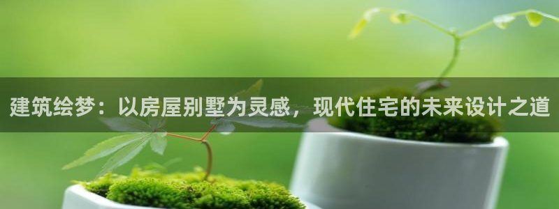 先锋娱乐资讯官网入口：建筑绘梦：以房屋别墅为灵感，现代住宅的未来设计之道