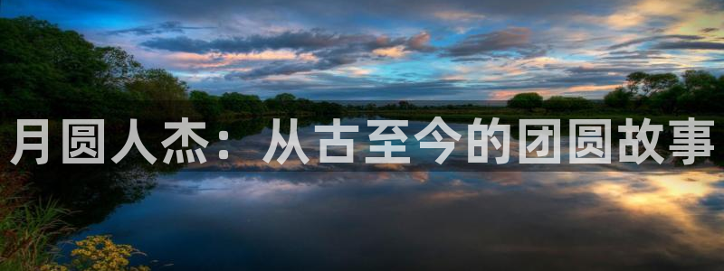 先锋娱乐注册：月圆人杰：从古至今的团圆故事