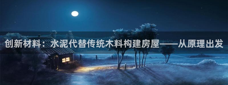 先锋娱乐游戏软件：创新材料：水泥代替传统木料构建房屋——从原理出发