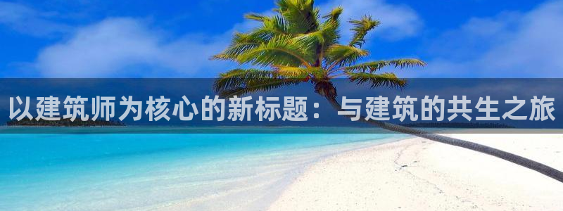 威斯汀娱乐先锋：以建筑师为核心的新标题：与建筑的共生之旅