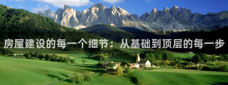 亚洲先锋娱乐跌：房屋建设的每一个细节：从基础到顶层的每一步