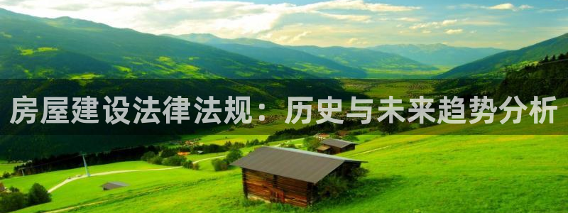 先锋娱乐管理集团怎么样：房屋建设法律法规：历史与未来趋势分析