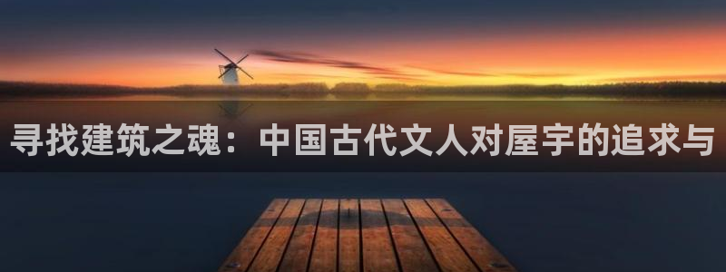 先锋互动娱乐：寻找建筑之魂：中国古代文人对屋宇的追求与