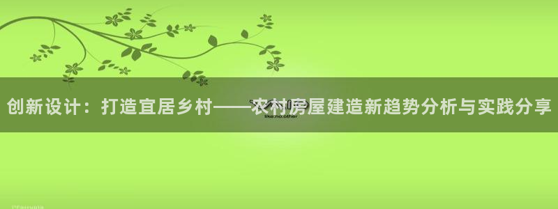娱乐急先锋李诞甄子丹：创新设计：打造宜居乡村——农村房屋建造新趋势分析与实践分享