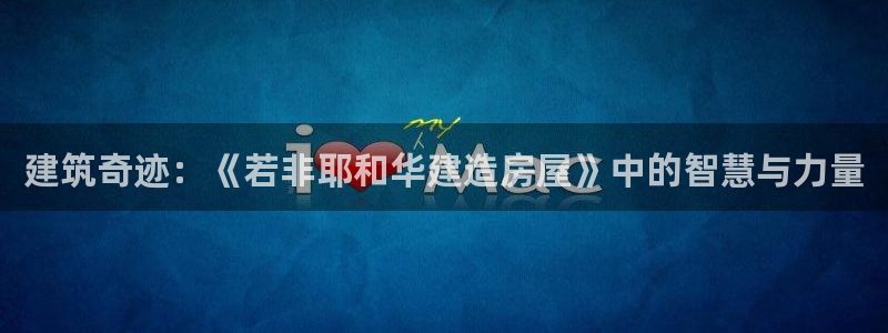 澳门先锋娱乐：建筑奇迹：《若非耶和华建造房屋》中的智慧与力量