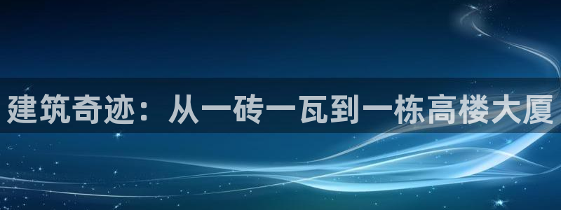 先锋娱乐系统：建筑奇迹：从一砖一瓦到一栋高楼大厦