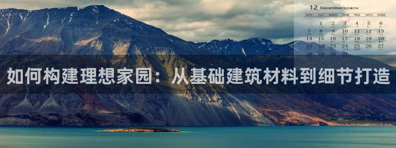 先锋娱乐：如何构建理想家园：从基础建筑材料到细节打造